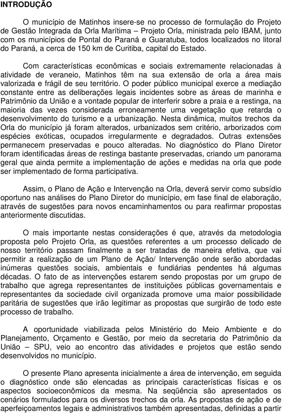 Com características econômicas e sociais extremamente relacionadas à atividade de veraneio, Matinhos têm na sua extensão de orla a área mais valorizada e frágil de seu território.