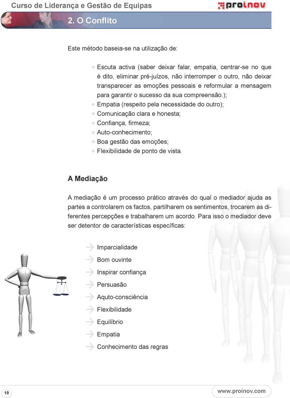 ); Empatia (respeito pela necessidade do outro); Comunicação clara e honesta; Confiança, firmeza; Auto-conhecimento; Boa gestão das emoções; Flexibilidade de ponto de vista.