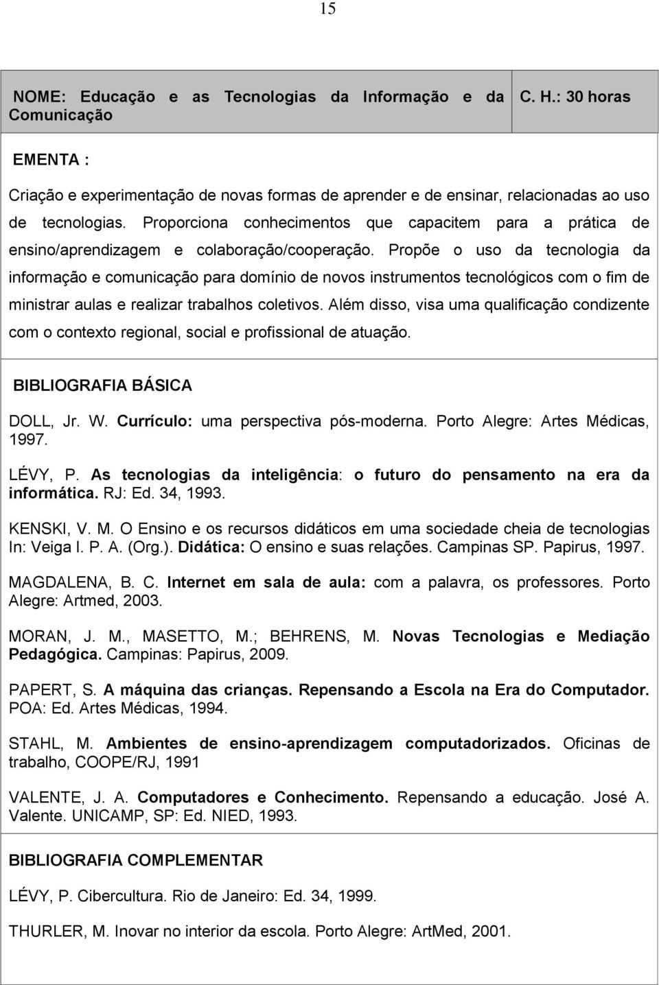 Propõe o uso da tecnologia da informação e comunicação para domínio de novos instrumentos tecnológicos com o fim de ministrar aulas e realizar trabalhos coletivos.