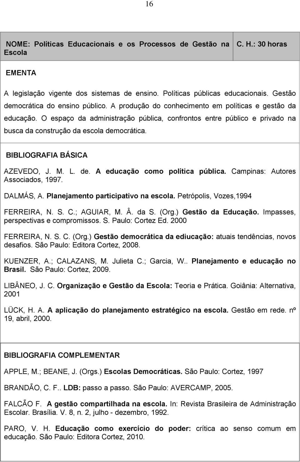 O espaço da administração pública, confrontos entre público e privado na busca da construção da escola democrática. BIBLIOGRAFIA BÁSICA AZEVEDO, J. M. L. de. A educação como política pública.