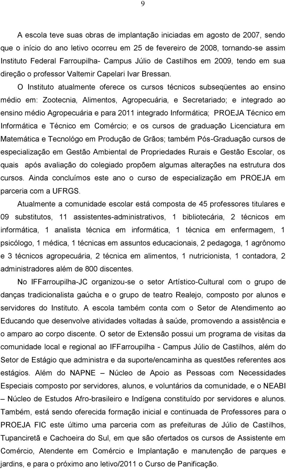 O Instituto atualmente oferece os cursos técnicos subseqüentes ao ensino médio em: Zootecnia, Alimentos, Agropecuária, e Secretariado; e integrado ao ensino médio Agropecuária e para 2011 integrado