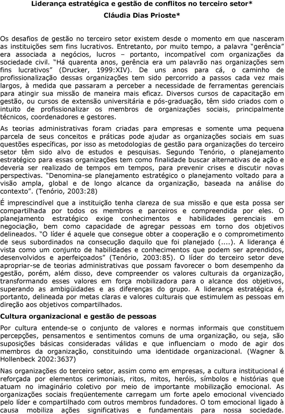 Há quarenta anos, gerência era um palavrão nas organizações sem fins lucrativos (Drucker, 1999:XIV).