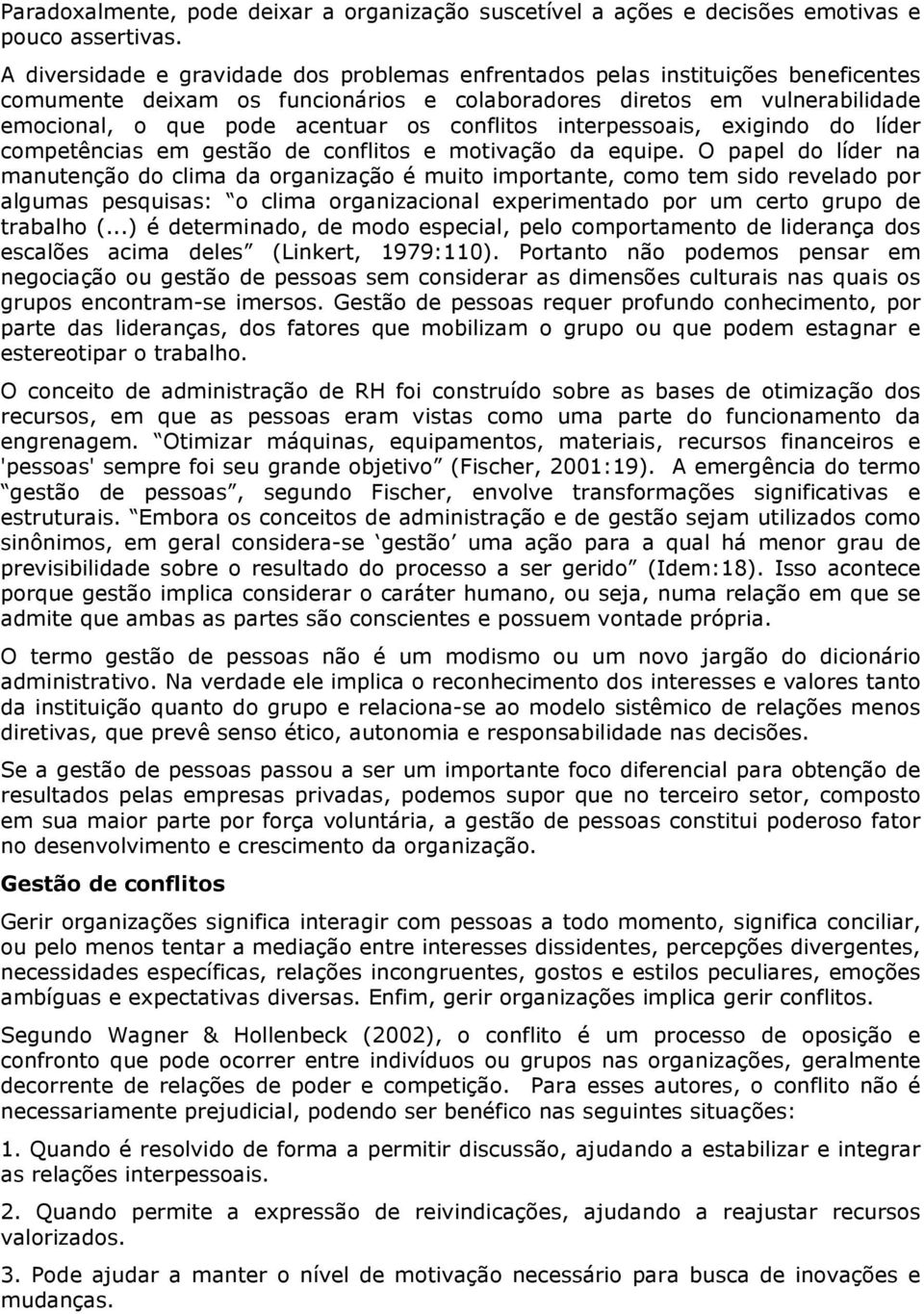 conflitos interpessoais, exigindo do líder competências em gestão de conflitos e motivação da equipe.