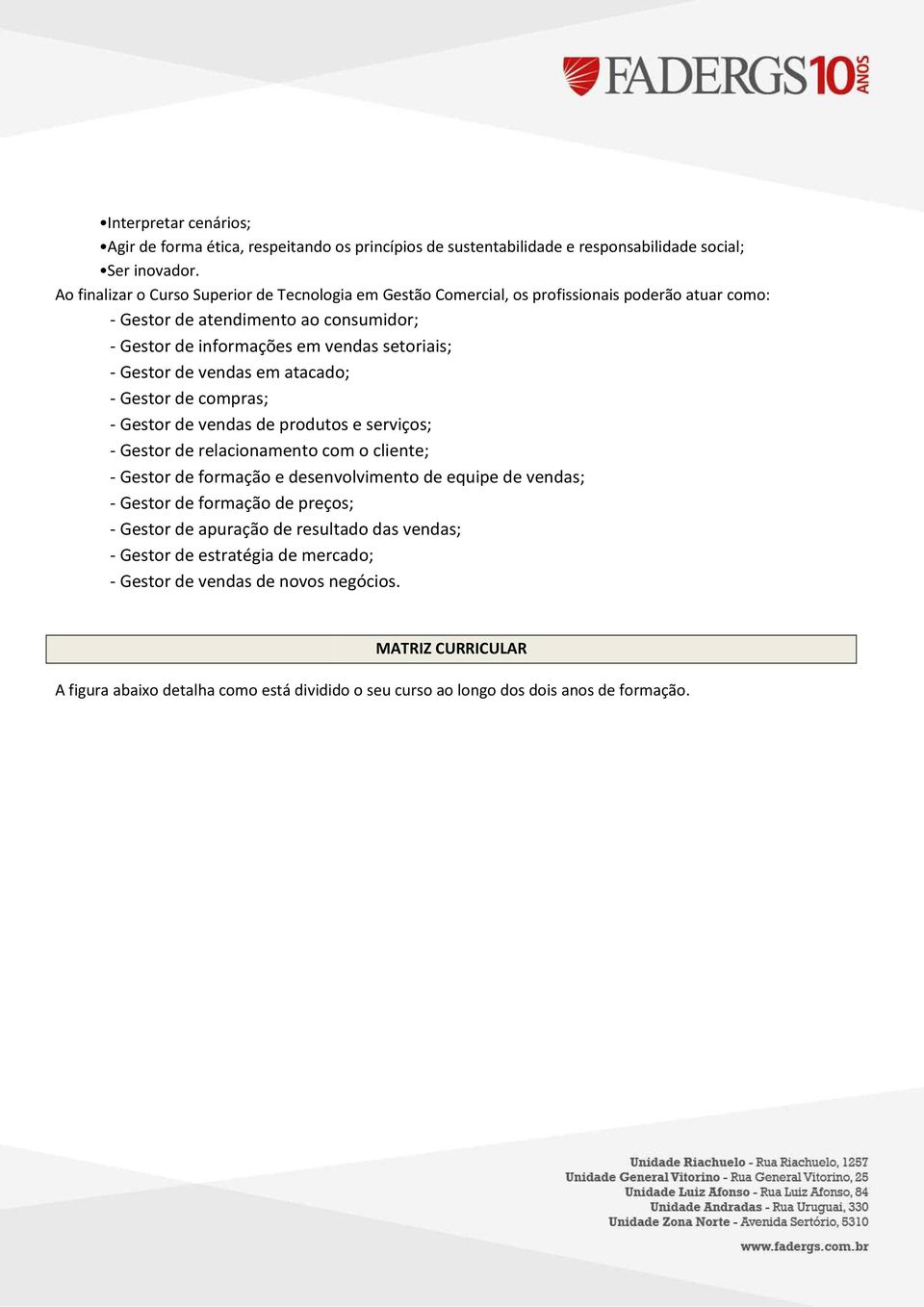 Gestor de vendas em atacado; - Gestor de compras; - Gestor de vendas de produtos e serviços; - Gestor de relacionamento com o cliente; - Gestor de formação e desenvolvimento de equipe de