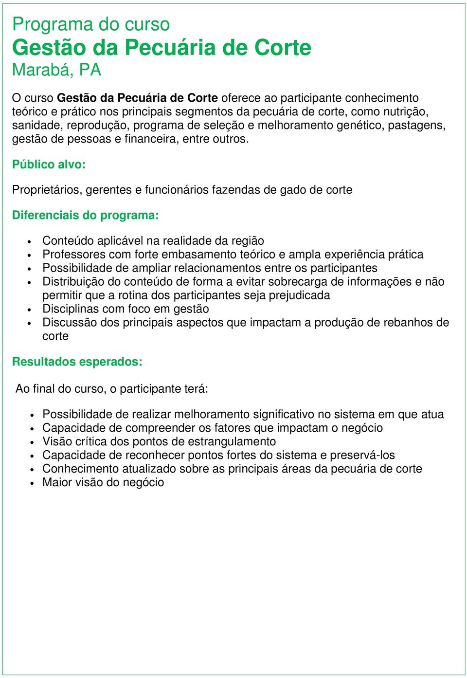 Público alvo: Proprietários, gerentes e funcionários fazendas de gado de corte Diferenciais do programa: Conteúdo aplicável na realidade da região Professores com forte embasamento teórico e ampla