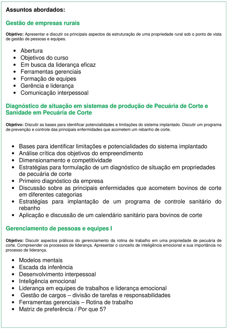 Pecuária de Corte e Sanidade em Pecuária de Corte Objetivo: Discutir as bases para identificar potencialidades e limitações do sistema implantado.