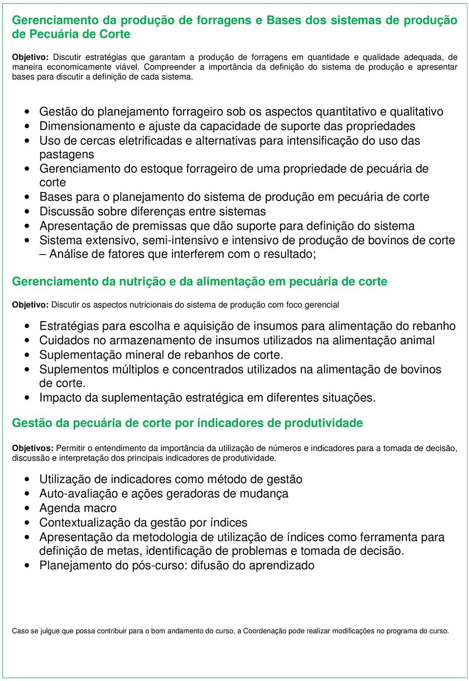 Gestão do planejamento forrageiro sob os aspectos quantitativo e qualitativo Dimensionamento e ajuste da capacidade de suporte das propriedades Uso de cercas eletrificadas e alternativas para