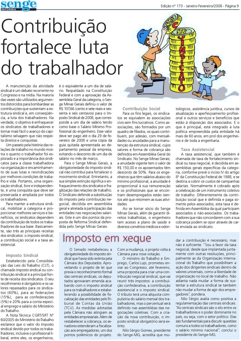 Na verdade, o objetivo é enfraquecer os sindicatos de trabalhadores e tornar mais fácil o avanço do capitalismo selvagem que não respeita direitos e conquistas.