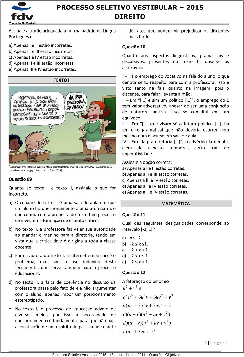 Acesso em: 10 jul. 014) Questão 09 Quanto ao texto I e texto II, assinale o que for incorreto.