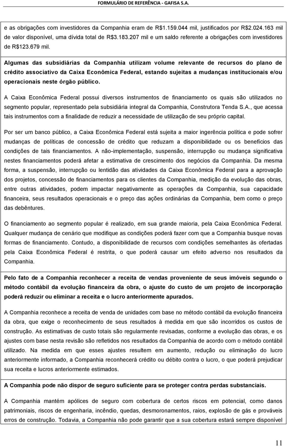 Algumas das subsidiárias da Companhia utilizam volume relevante de recursos do plano de crédito associativo da Caixa Econômica Federal, estando sujeitas a mudanças institucionais e/ou operacionais