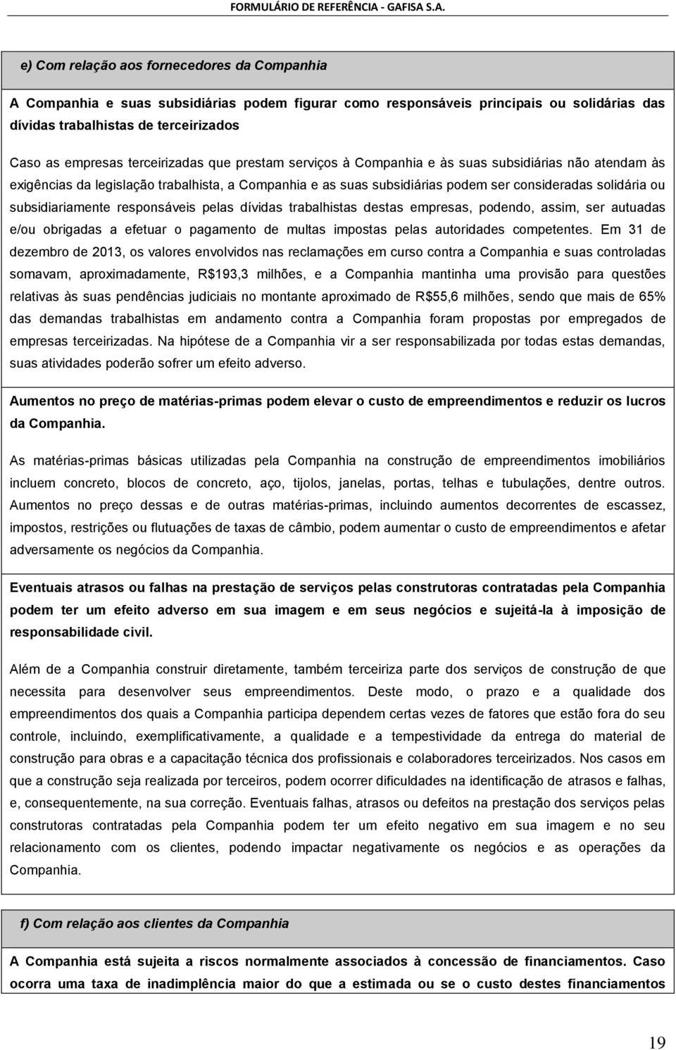 subsidiariamente responsáveis pelas dívidas trabalhistas destas empresas, podendo, assim, ser autuadas e/ou obrigadas a efetuar o pagamento de multas impostas pelas autoridades competentes.