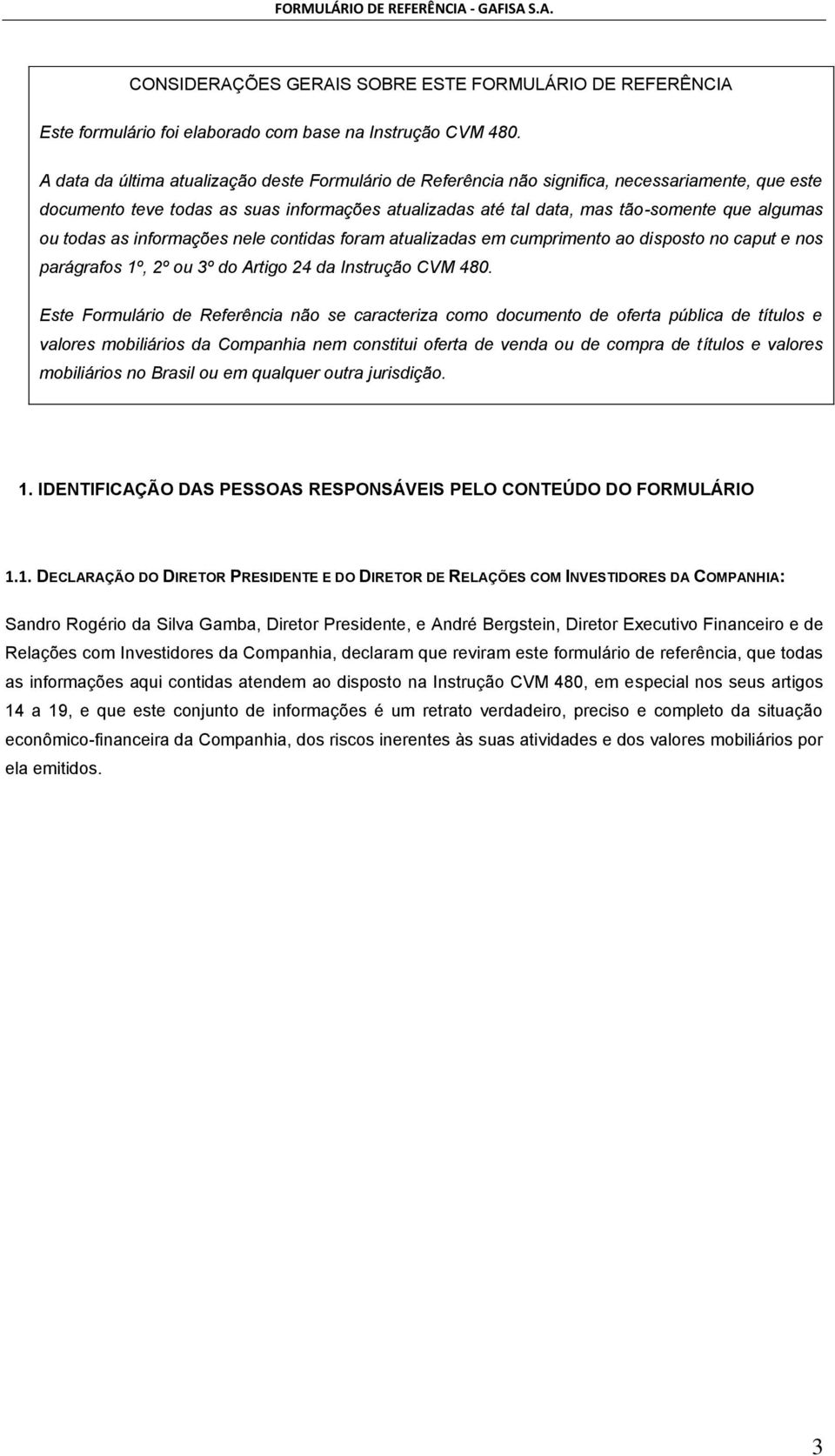 todas as informações nele contidas foram atualizadas em cumprimento ao disposto no caput e nos parágrafos 1º, 2º ou 3º do Artigo 24 da Instrução CVM 480.