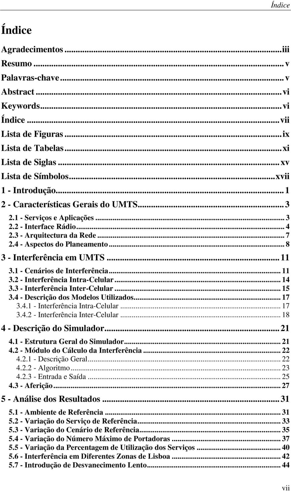 .. 8 3 - Interferência em UMTS...11 3.1 - Cenários de Interferência... 11 3.2 - Interferência Intra-Celular... 14 3.3 - Interferência Inter-Celular... 15 3.4 - Descrição dos Modelos Utilizados... 17 3.