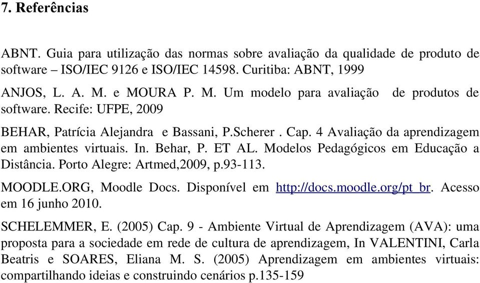 ET AL. Modelos Pedagógicos em Educação a Distância. Porto Alegre: Artmed,2009, p.93-113. MOODLE.ORG, Moodle Docs. Disponível em http://docs.moodle.org/pt_br. Acesso em 16 junho 2010. SCHELEMMER, E.