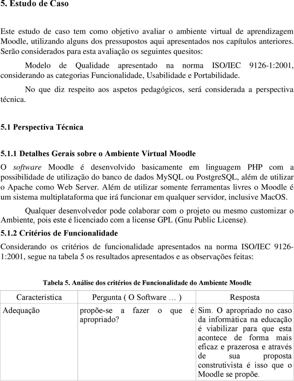 No que diz respeito aos aspetos pedagógicos, será considerada a perspectiva técnica. 5.1 