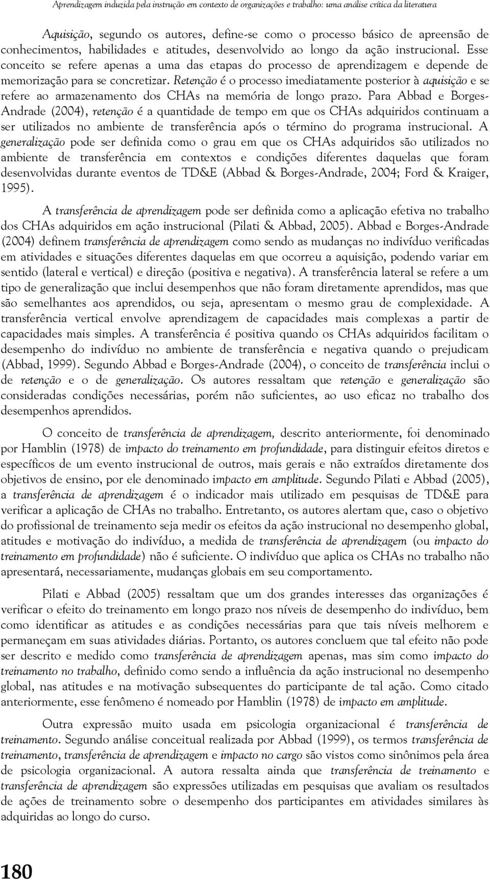 Esse conceito se refere apenas a uma das etapas do processo de aprendizagem e depende de memorização para se concretizar.