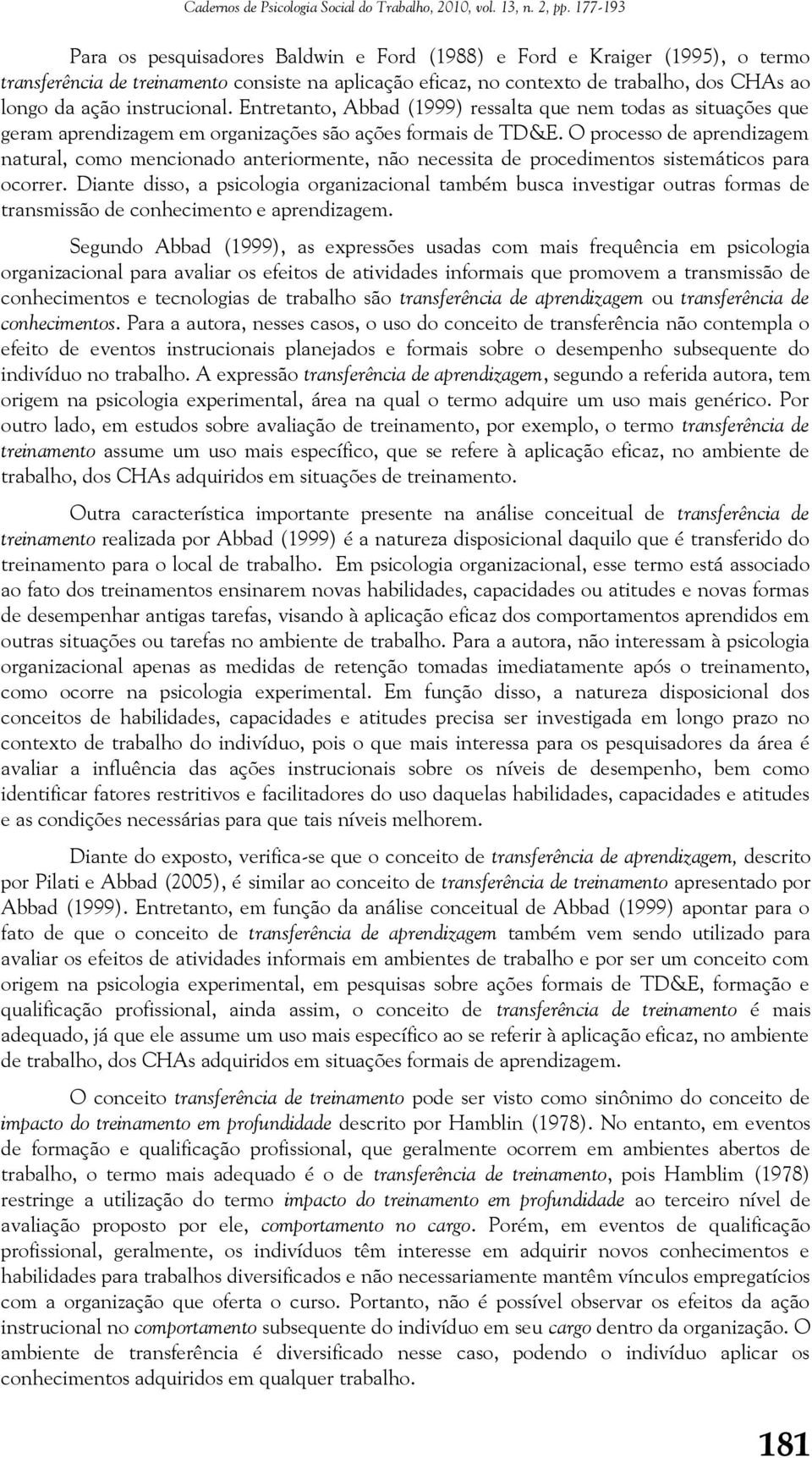 O processo de aprendizagem natural, como mencionado anteriormente, não necessita de procedimentos sistemáticos para ocorrer.