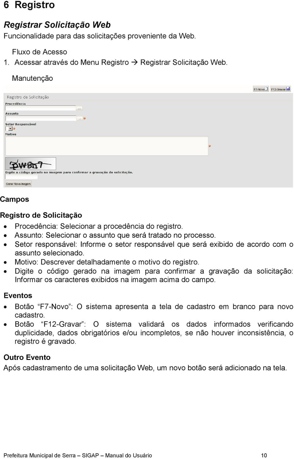 Setor responsável: Informe o setor responsável que será exibido de acordo com o assunto selecionado. Motivo: Descrever detalhadamente o motivo do registro.