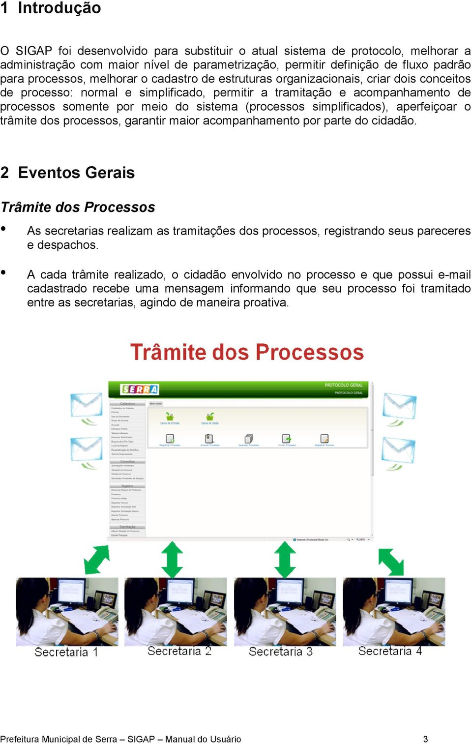 simplificados), aperfeiçoar o trâmite dos processos, garantir maior acompanhamento por parte do cidadão.