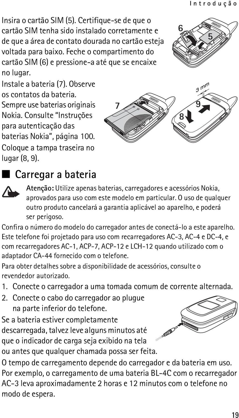 Consulte Instruções para autenticação das baterias Nokia, página 100. Coloque a tampa traseira no lugar (8, 9).