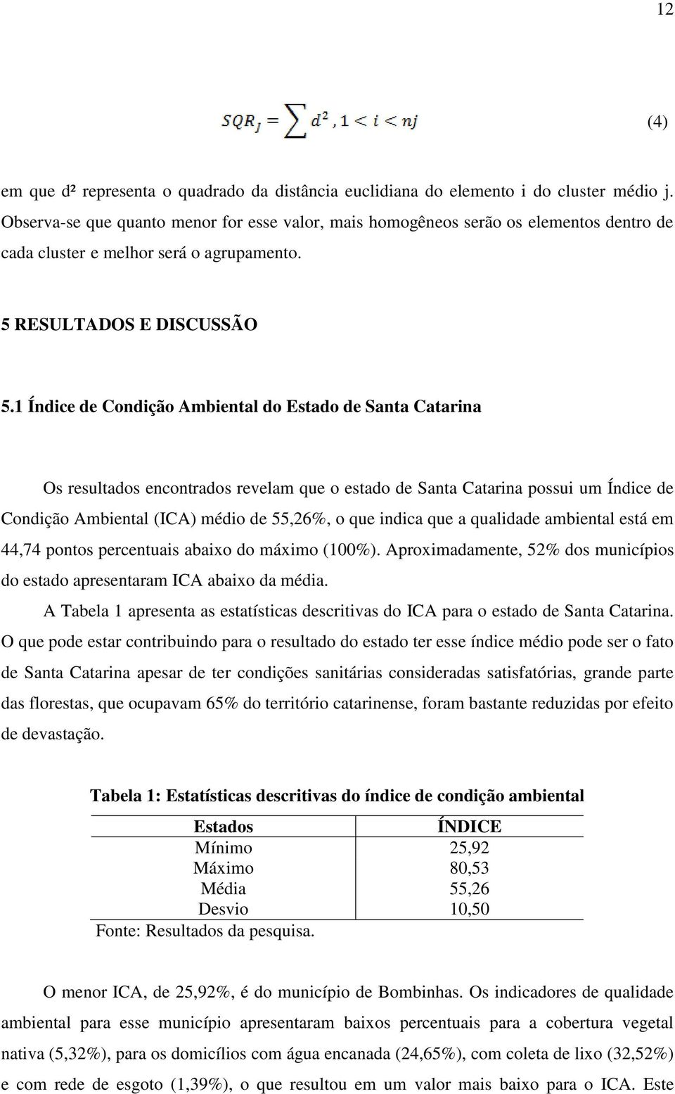 1 Índice de Condição Ambiental do Estado de Santa Catarina Os resultados encontrados revelam que o estado de Santa Catarina possui um Índice de Condição Ambiental (ICA) médio de 55,26%, o que indica