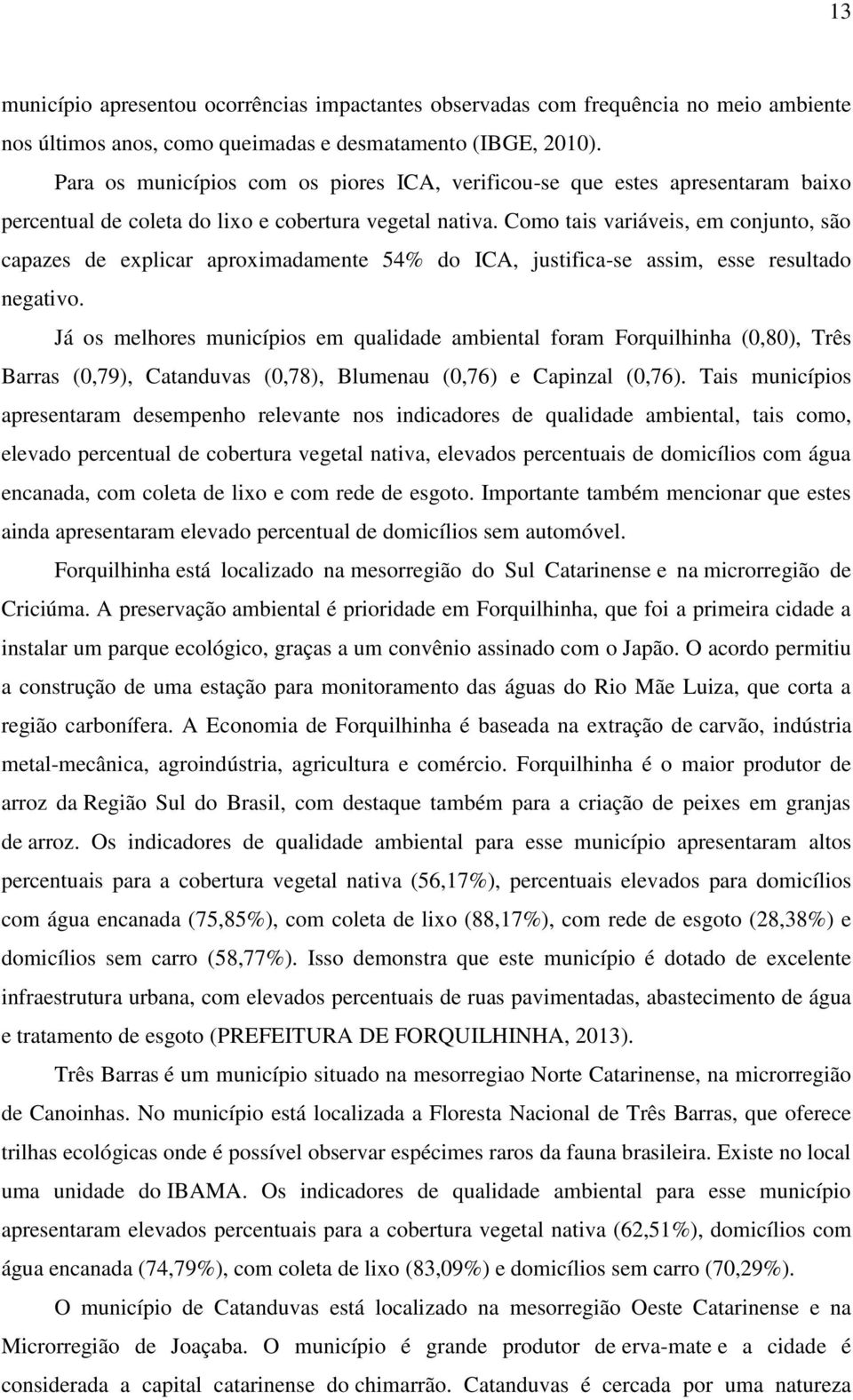 Como tais variáveis, em conjunto, são capazes de explicar aproximadamente 54% do ICA, justifica-se assim, esse resultado negativo.