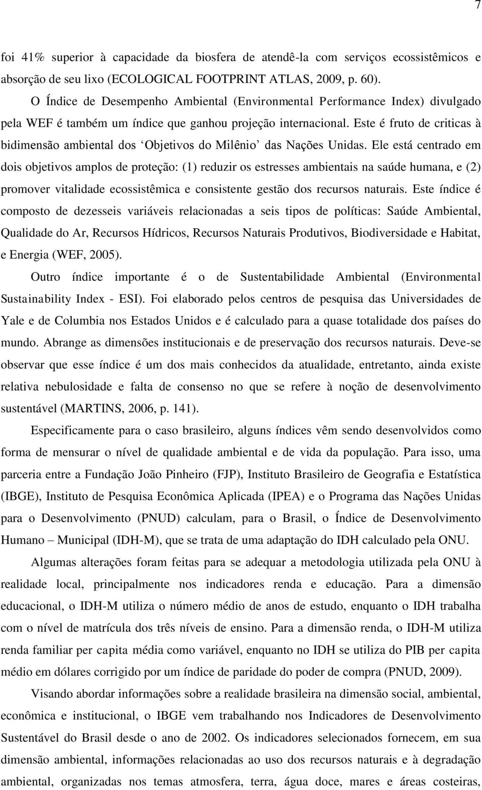 Este é fruto de criticas à bidimensão ambiental dos Objetivos do Milênio das Nações Unidas.