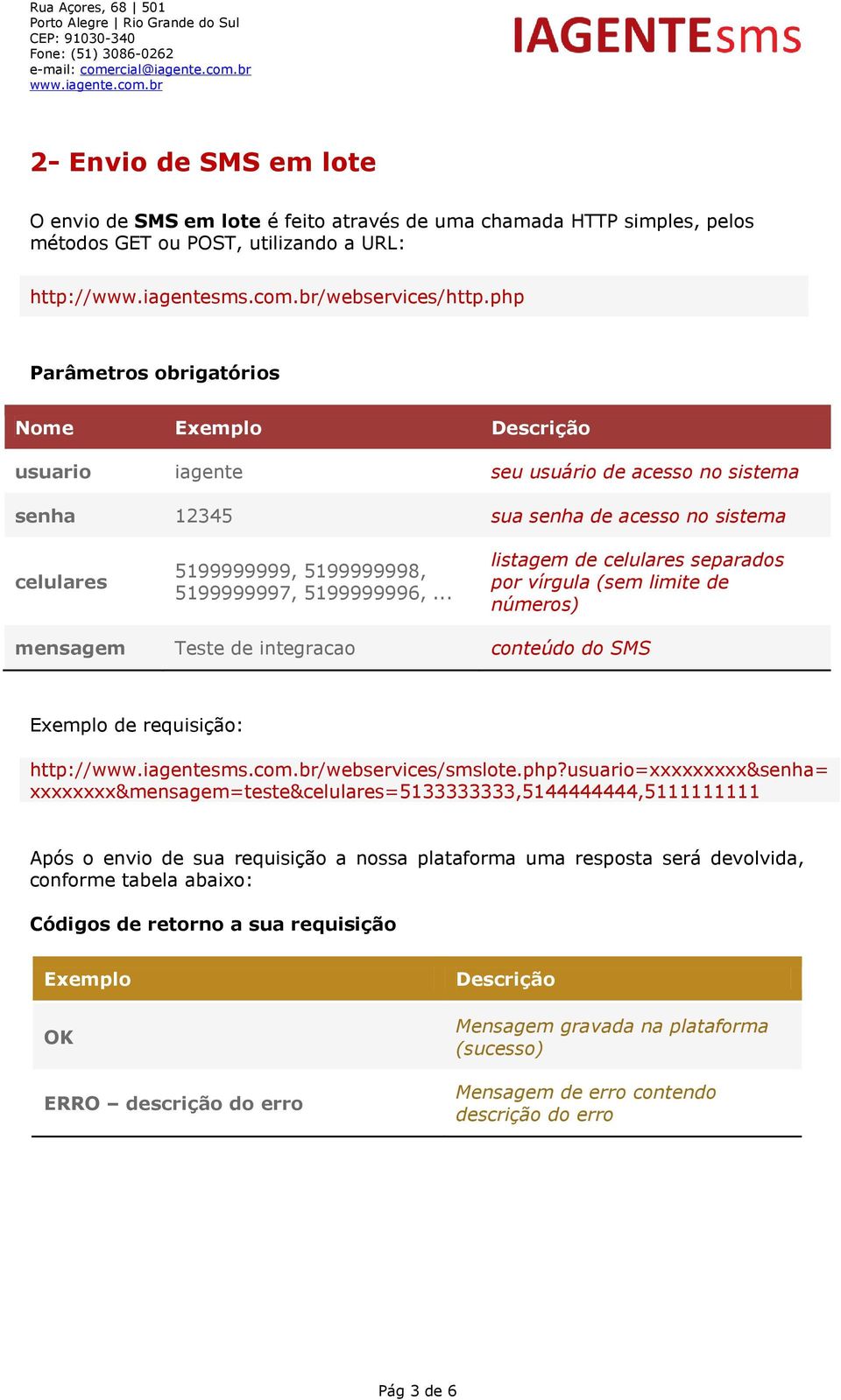 .. listagem de celulares separados por vírgula (sem limite de números) Teste de integracao conteúdo do SMS Exemplo de requisição: http://www.iagentesms.com.br/webservices/smslote.php?