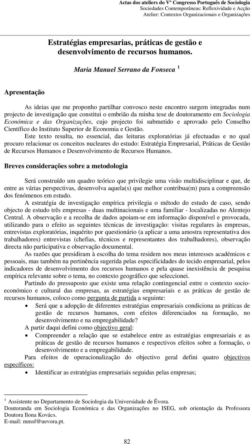 doutoramento em Sociologia Económica e das Organizações, cujo projecto foi submetido e aprovado pelo Conselho Científico do Instituto Superior de Economia e Gestão.