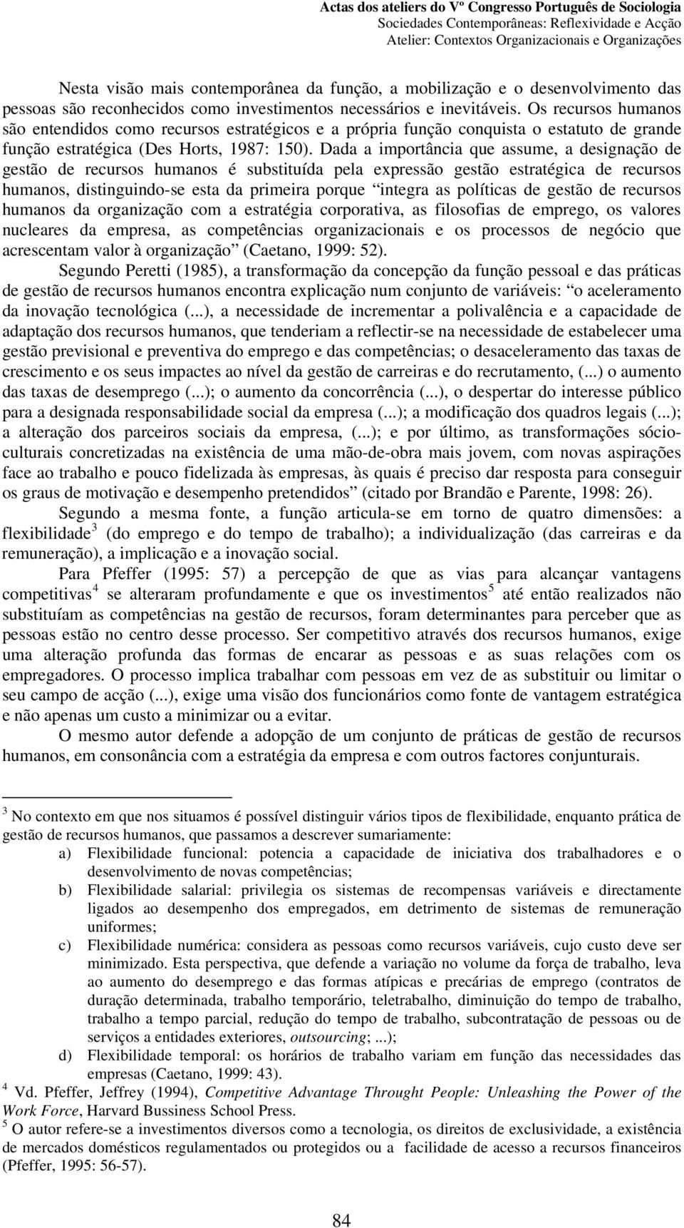 Dada a importância que assume, a designação de gestão de recursos humanos é substituída pela expressão gestão estratégica de recursos humanos, distinguindo-se esta da primeira porque integra as