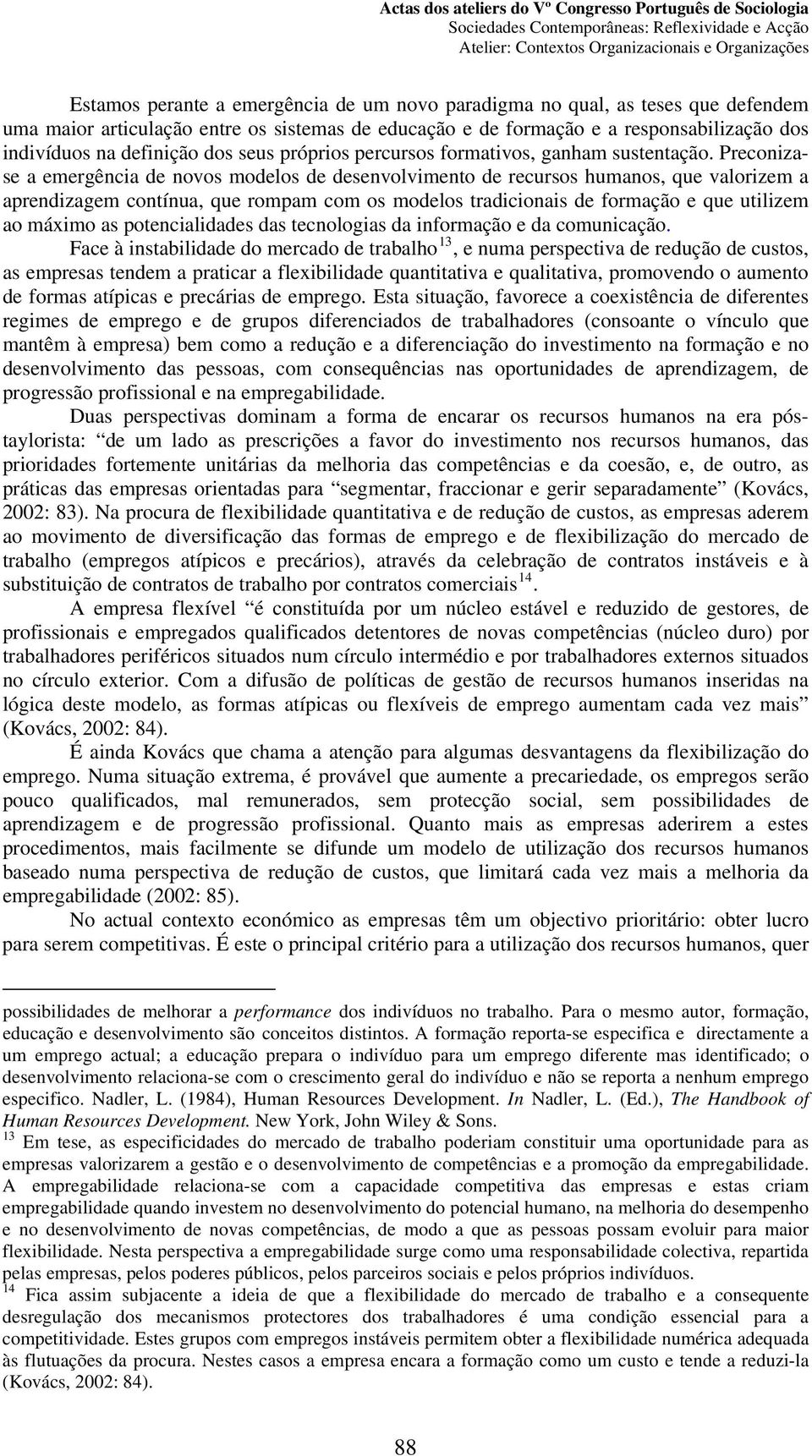 Preconizase a emergência de novos modelos de desenvolvimento de recursos humanos, que valorizem a aprendizagem contínua, que rompam com os modelos tradicionais de formação e que utilizem ao máximo as