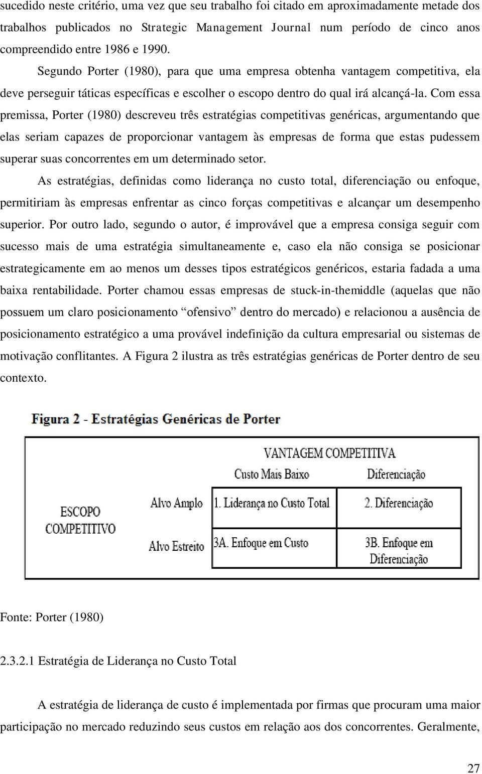 Com essa premissa, Porter (1980) descreveu três estratégias competitivas genéricas, argumentando que elas seriam capazes de proporcionar vantagem às empresas de forma que estas pudessem superar suas