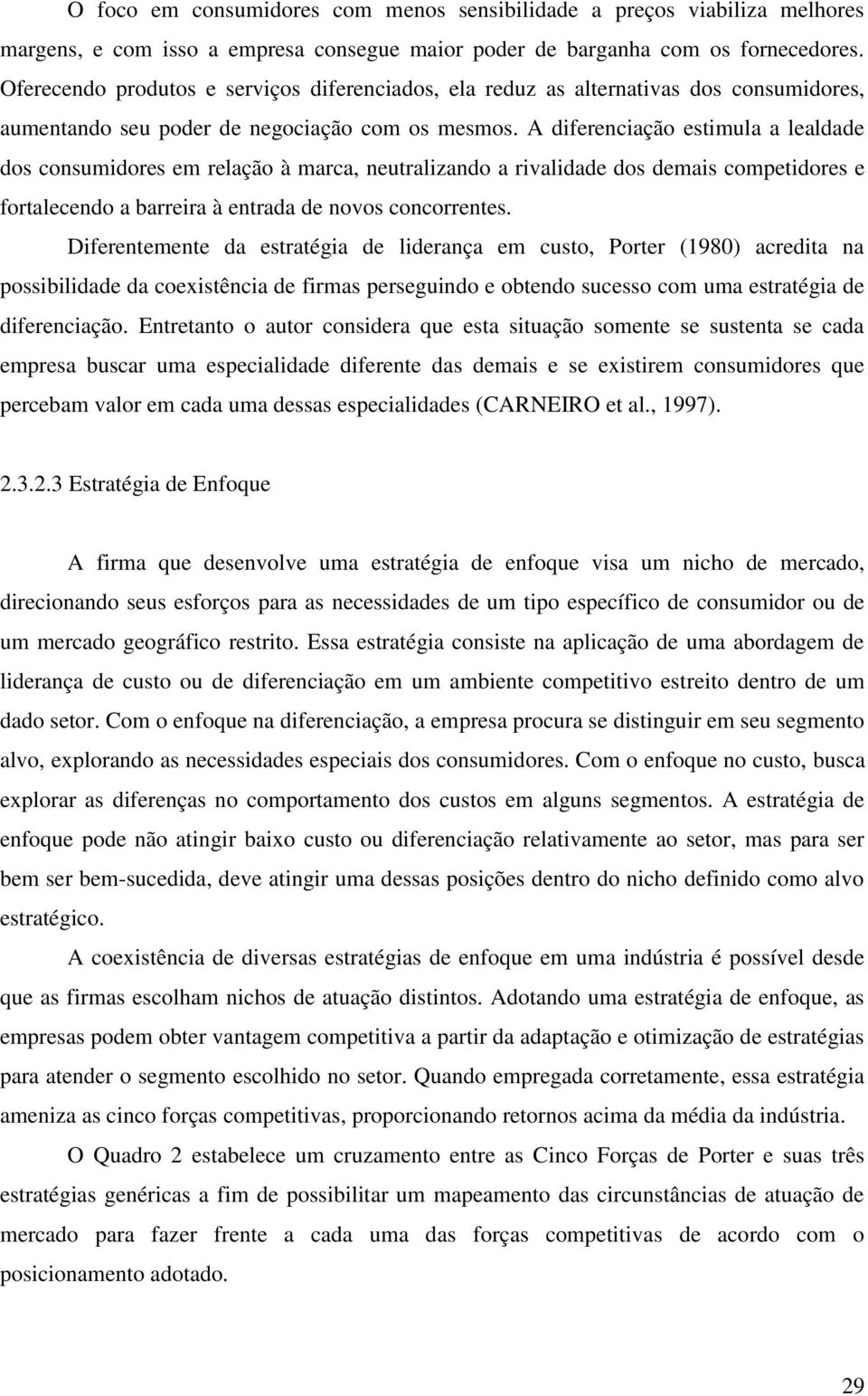 A diferenciação estimula a lealdade dos consumidores em relação à marca, neutralizando a rivalidade dos demais competidores e fortalecendo a barreira à entrada de novos concorrentes.