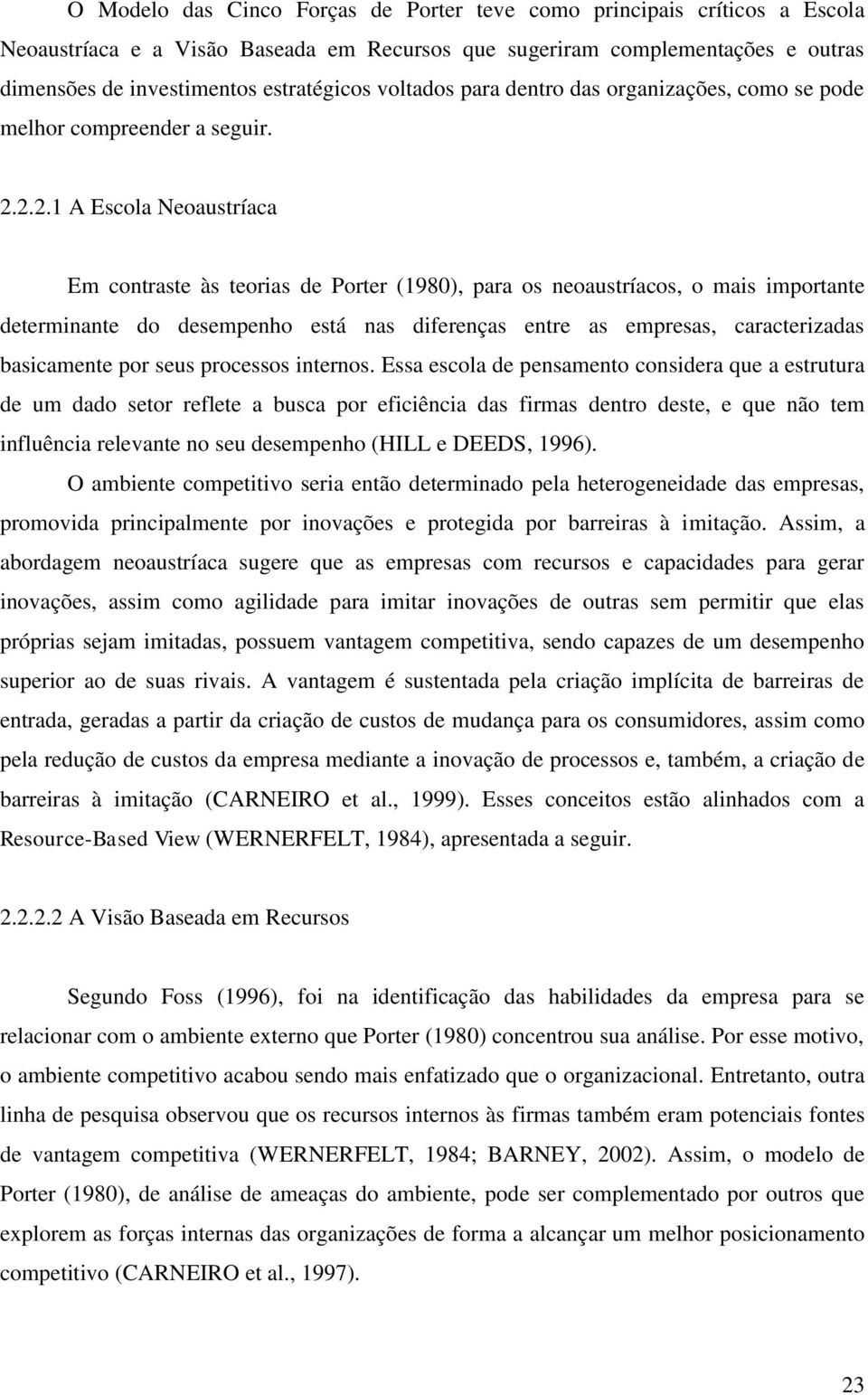 2.2.1 A Escola Neoaustríaca Em contraste às teorias de Porter (1980), para os neoaustríacos, o mais importante determinante do desempenho está nas diferenças entre as empresas, caracterizadas