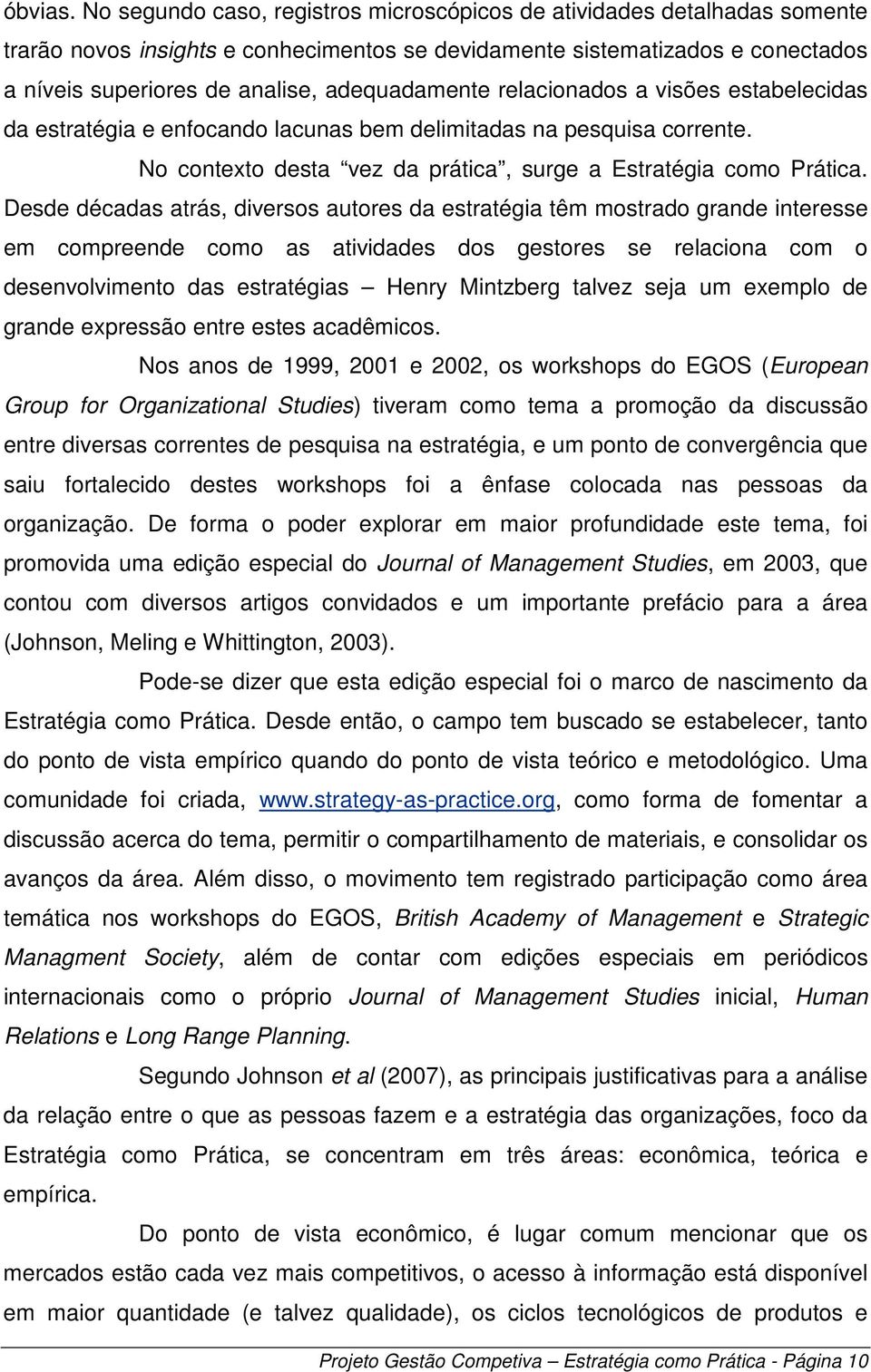 adequadamente relacionados a visões estabelecidas da estratégia e enfocando lacunas bem delimitadas na pesquisa corrente. No contexto desta vez da prática, surge a Estratégia como Prática.