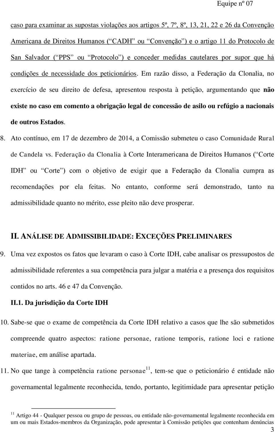 Em razão disso, a Federação da Clonalia, no exercício de seu direito de defesa, apresentou resposta à petição, argumentando que não existe no caso em comento a obrigação legal de concessão de asilo