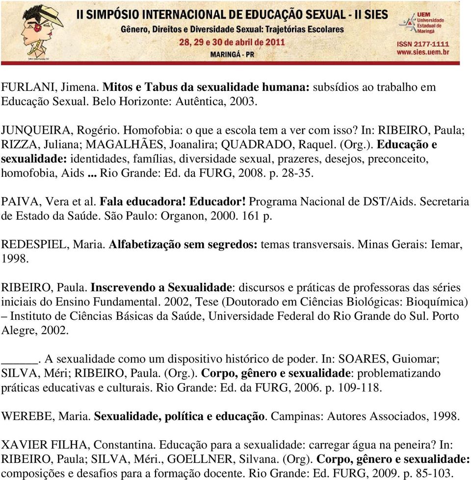 .. Rio Grande: Ed. da FURG, 2008. p. 28-35. PAIVA, Vera et al. Fala educadora! Educador! Programa Nacional de DST/Aids. Secretaria de Estado da Saúde. São Paulo: Organon, 2000. 161 p.