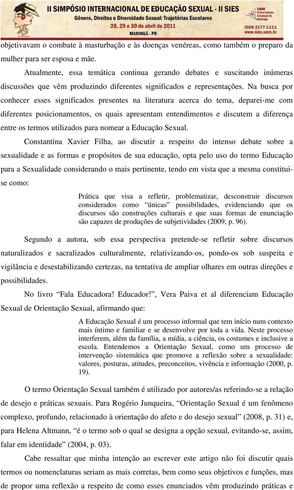 Na busca por conhecer esses significados presentes na literatura acerca do tema, deparei-me com diferentes posicionamentos, os quais apresentam entendimentos e discutem a diferença entre os termos