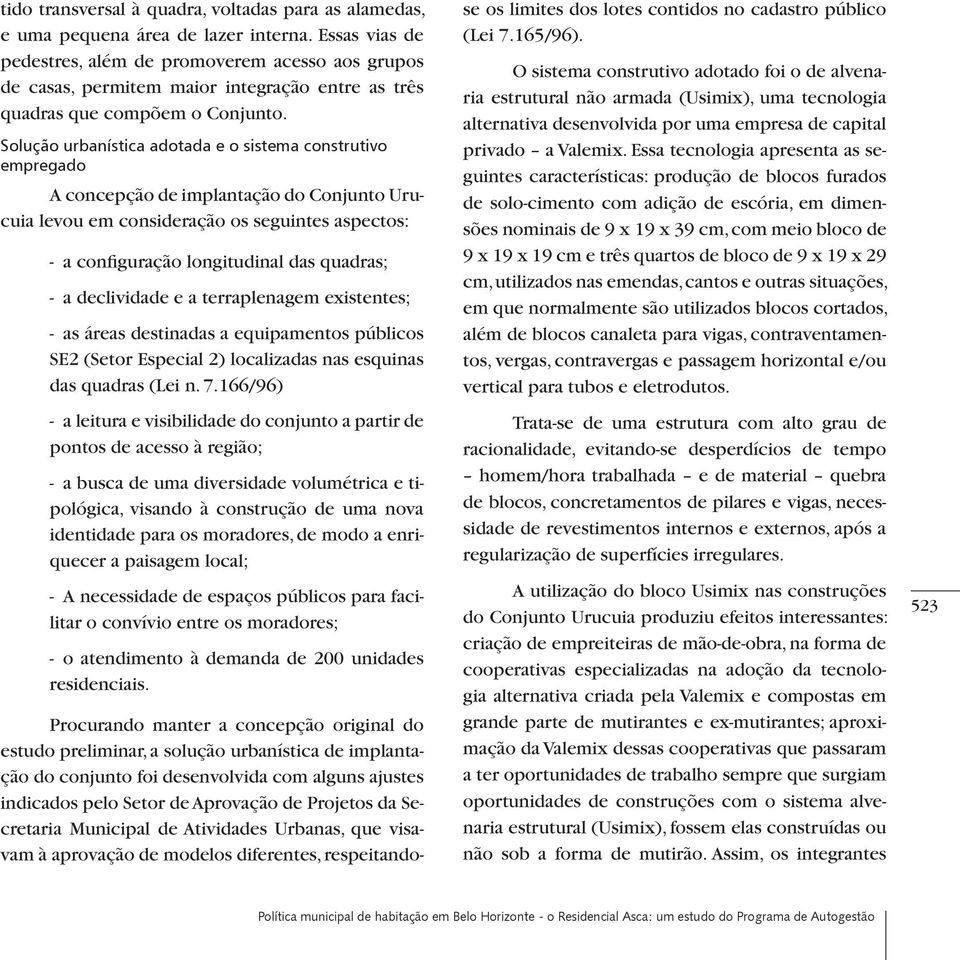 Solução urbanística adotada e o sistema construtivo empregado A concepção de implantação do Conjunto Urucuia levou em consideração os seguintes aspectos: - a configuração longitudinal das quadras; -