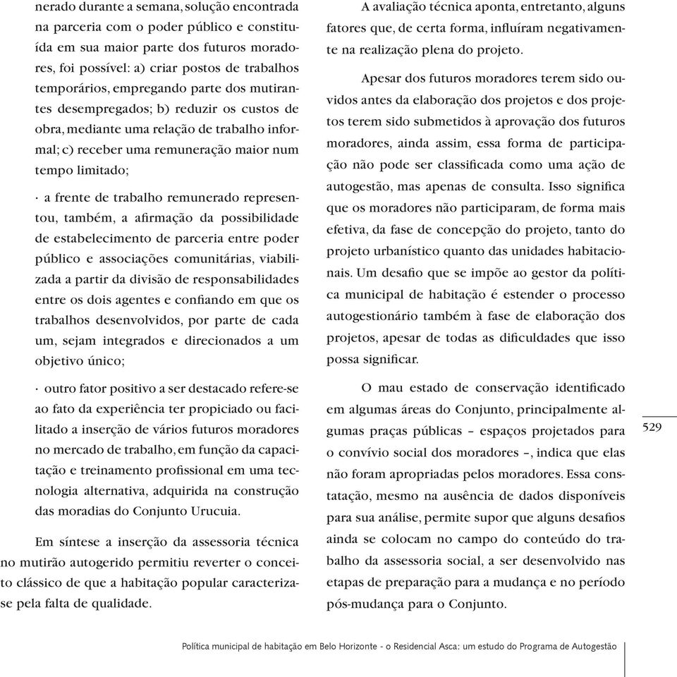 representou, também, a afirmação da possibilidade de estabelecimento de parceria entre poder público e associações comunitárias, viabilizada a partir da divisão de responsabilidades entre os dois