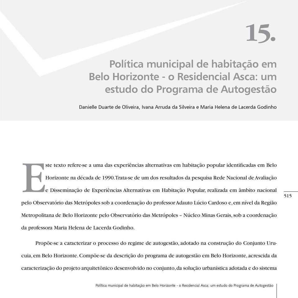 Trata-se de um dos resultados da pesquisa Rede Nacional de Avaliação e Disseminação de Experiências Alternativas em Habitação Popular, realizada em âmbito nacional pelo Observatório das Metrópoles