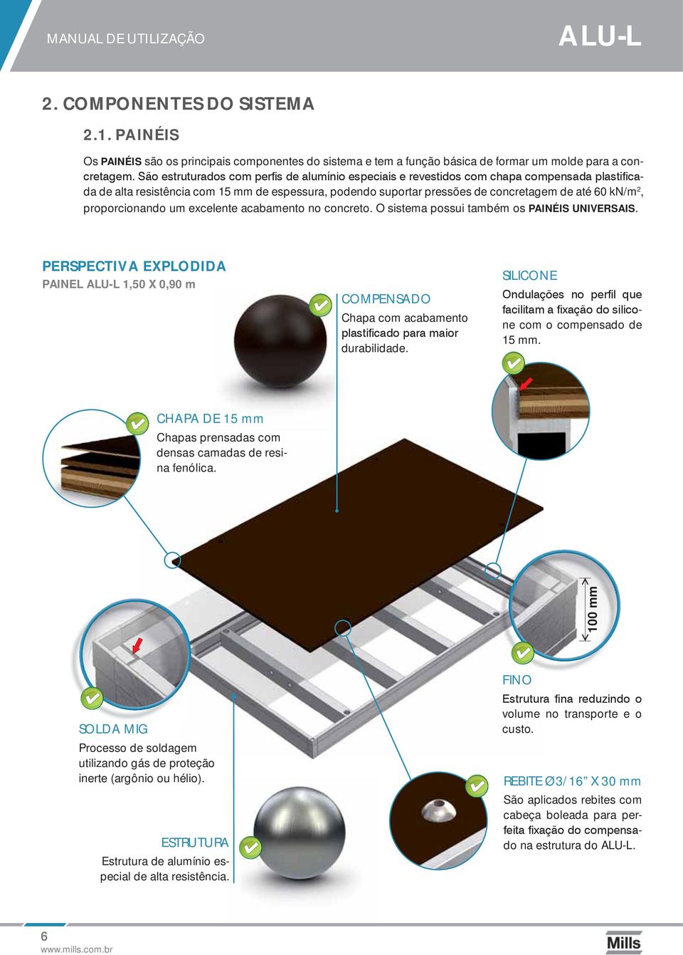 concretagem de até 60 kn/m 2, proporcionando um excelente acabamento no concreto. O sistema possui também os PAINÉIS UNIVERSAIS.