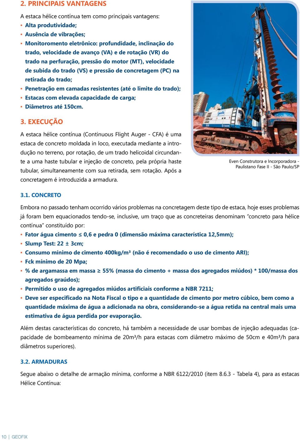 (até o limite do trado); Estacas com elevada capacidade de carga; Diâmetros até 150cm. 3.