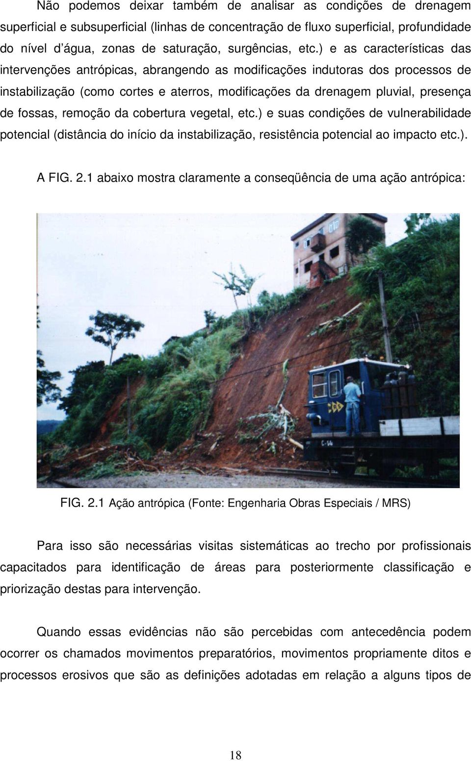 fossas, remoção da cobertura vegetal, etc.) e suas condições de vulnerabilidade potencial (distância do início da instabilização, resistência potencial ao impacto etc.). A FIG. 2.