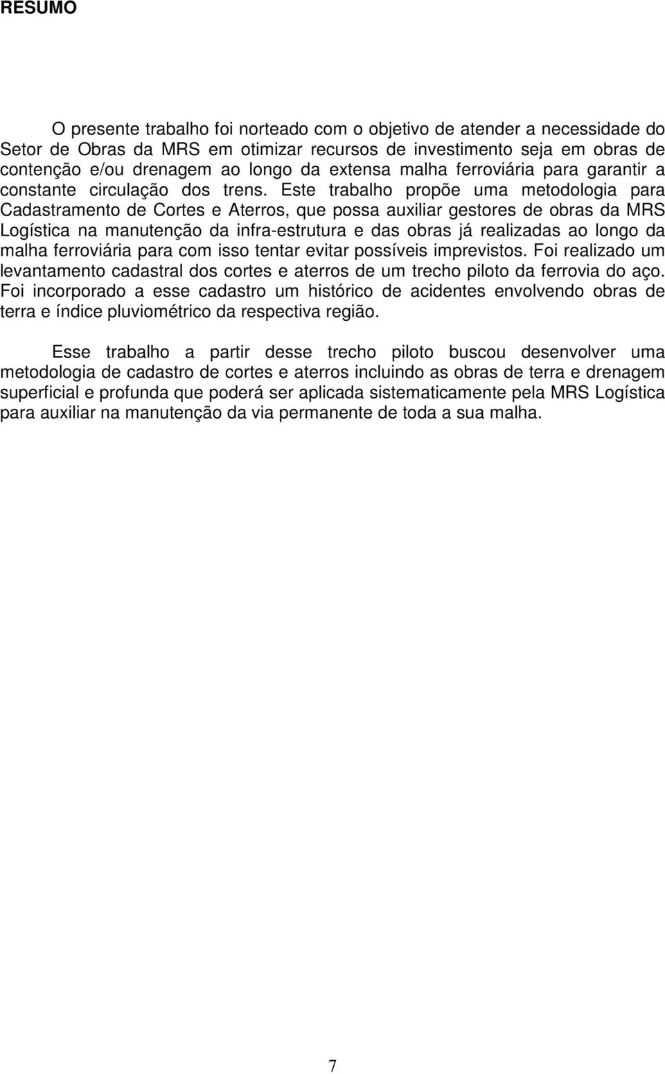 Este trabalho propõe uma metodologia para Cadastramento de Cortes e Aterros, que possa auxiliar gestores de obras da MRS Logística na manutenção da infra-estrutura e das obras já realizadas ao longo