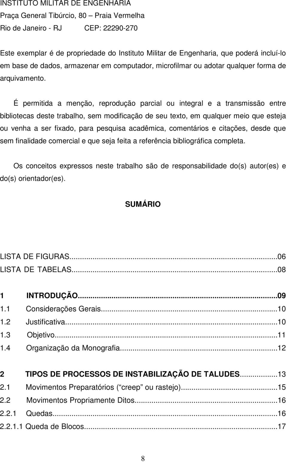 É permitida a menção, reprodução parcial ou integral e a transmissão entre bibliotecas deste trabalho, sem modificação de seu texto, em qualquer meio que esteja ou venha a ser fixado, para pesquisa