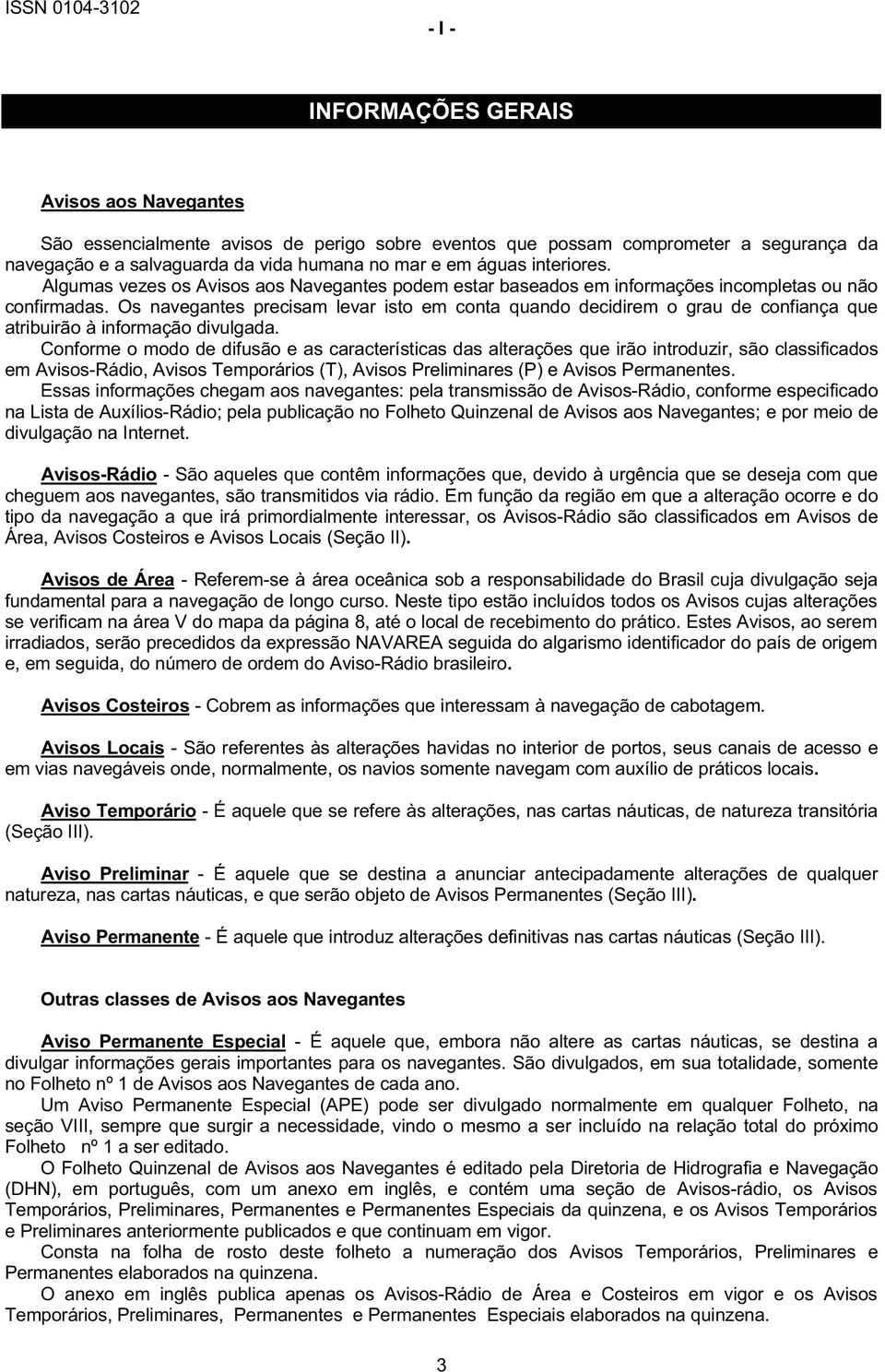 Os navegantes precisam levar isto em conta quando decidirem o grau de confiança que atribuirão à informação divulgada.