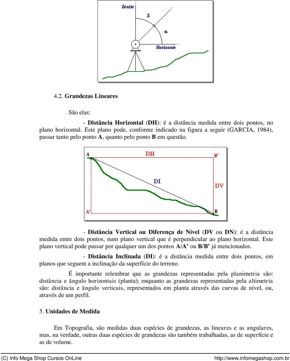 - Distância Vertical ou Diferença de Nível (DV ou DN): é a distância medida entre dois pontos, num plano vertical que é perpendicular ao plano horizontal.