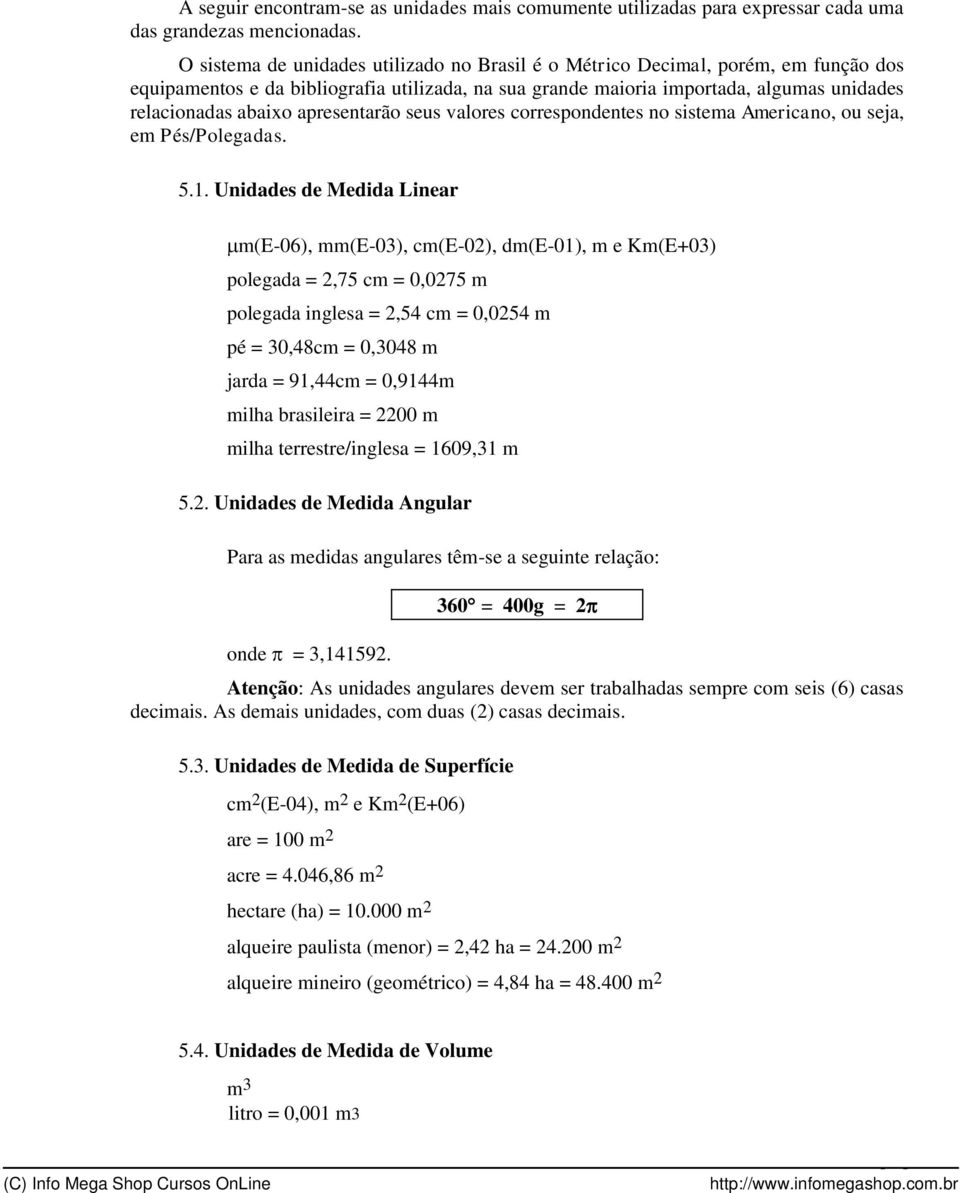 apresentarão seus valores correspondentes no sistema Americano, ou seja, em Pés/Polegadas. 5.1.