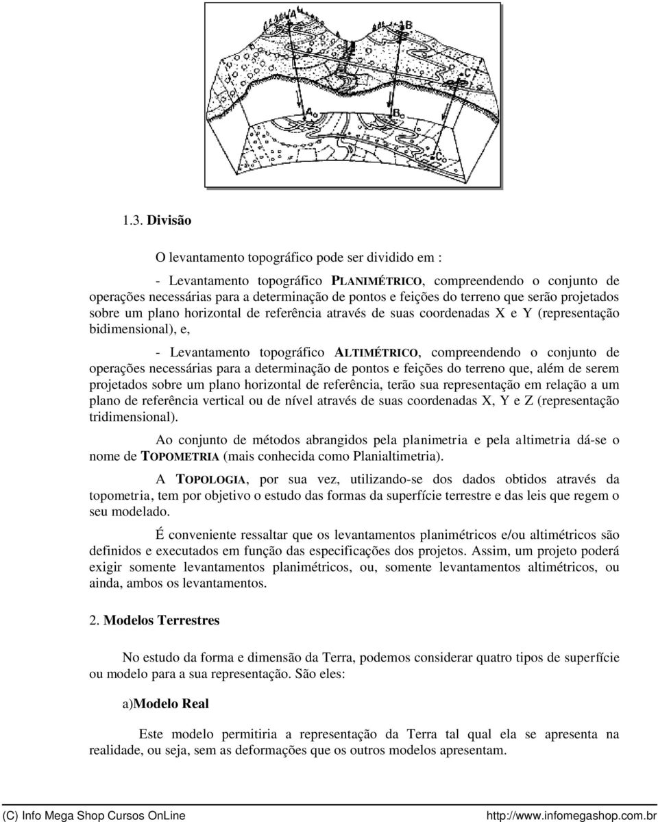 conjunto de operações necessárias para a determinação de pontos e feições do terreno que, além de serem projetados sobre um plano horizontal de referência, terão sua representação em relação a um